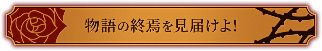 物語の終焉を見届けよ!